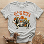 Bloom Where You're Buried T-Shirt