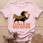 Extra Is The Only Setting T-Shirt